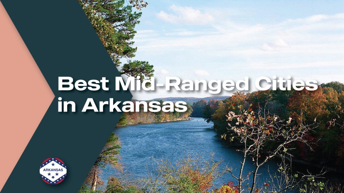 Best MidRanged Cities to Live in Arkansas Moving From To